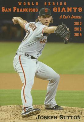 San Francisco Giants: A Fan's Journal 2010, 2012, 2014 By Joseph Sutton Cover Image