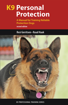 K9 Personal Protection: A Manual for Training Reliable Protection Dogs (K9 Professional Training) By Resi Gerritsen, Ruud Haak Cover Image