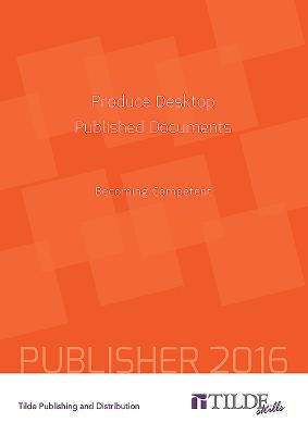 Produce Desktop Published Documents (Publisher 2016): Becoming Competent (Tilde Skills) Cover Image