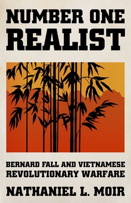 Number One Realist: Bernard Fall and Vietnamese Revolutionary Warfare By Nathaniel L. Moir Cover Image
