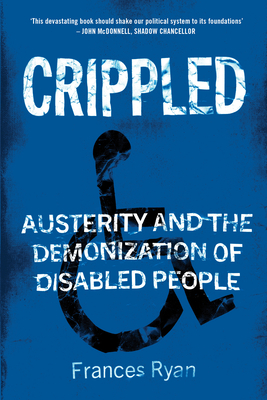 Crippled: Austerity and the Demonization of Disabled People By Frances Ryan Cover Image
