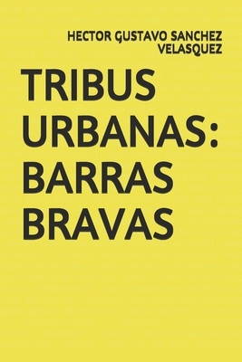 Tribus Urbanas: Barras Bravas By Hector Gustavo Sanchez Velasquez Cover Image