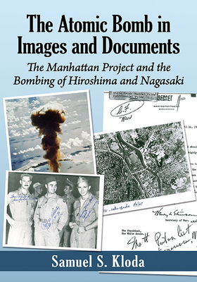 The Atomic Bomb in Images and Documents: The Manhattan Project and the Bombing of Hiroshima and Nagasaki By Samuel S. Kloda Cover Image