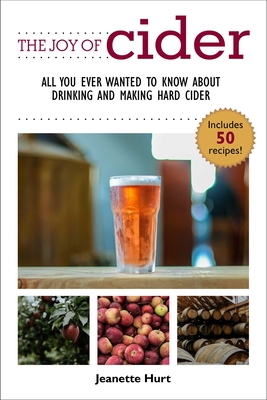 The Joy of Cider: All You Ever Wanted to Know About Drinking and Making Hard Cider (Joy of Series) By Jeanette Hurt Cover Image