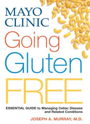 Mayo Clinic Going Gluten Free: Essential Guide to Managing Celiac Disease and Related Conditions Cover Image