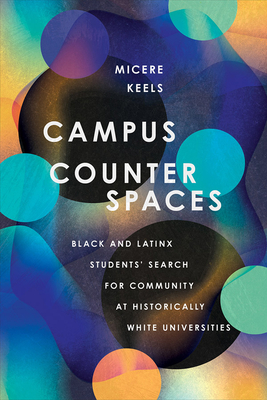 Campus Counterspaces: Black and Latinx Students' Search for Community at Historically White Universities By Micere Keels Cover Image