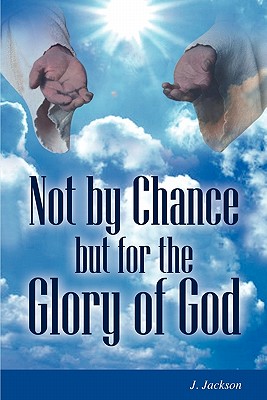 Not by Chance But for the Glory of God By J. Jackson Cover Image