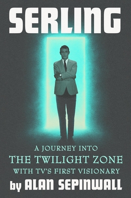 Serling: A Journey into the Twilight Zone with TV’s First Visionary