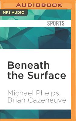 Beneath the Surface: My Story By Michael Phelps, Brian Cazeneuve, Marc Cashman (Read by) Cover Image