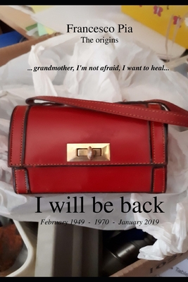 I will be back: ... grandmother, I'm not afraid, I want to heal... (Trilogy of Francesco Pia #1)