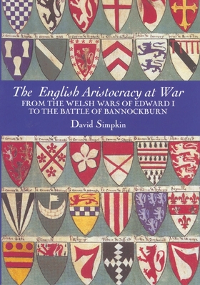 The English Aristocracy at War: From the Welsh Wars of Edward I to the Battle of Bannockburn (Warfare in History #26)