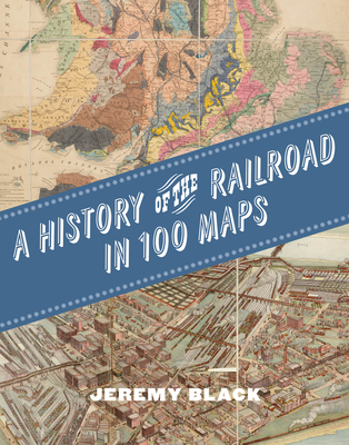 A History of the Railroad in 100 Maps Cover Image