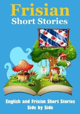 Short Stories in Frisian English and Frisian Short Stories Side by Side Suitable for Children: Learn Frisian Language Through Short Stories Cover Image