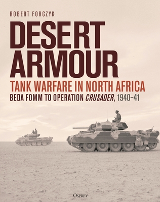Desert Armour: Tank Warfare in North Africa: Beda Fomm to Operation Crusader, 1940–41 By Robert Forczyk Cover Image