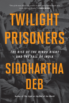 Twilight Prisoners: The Rise of the Hindu Right and the Fall of India Cover Image