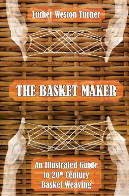 The Basket Maker: An Illustrated Guide to 20th Century Basket Weaving Cover Image