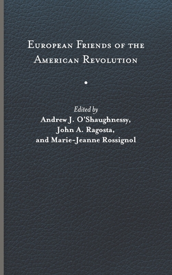 European Friends of the American Revolution By Andrew J. O'Shaughnessy (Editor), John A. Ragosta (Editor), Marie-Jeanne Rossignol (Editor) Cover Image