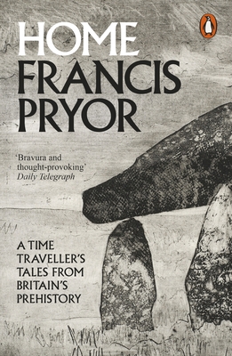 Home: A Time Traveller's Tales from Britain's Prehistory By Francis Pryor Cover Image