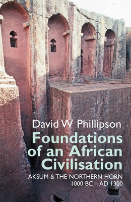 Foundations of an African Civilisation: Aksum and the Northern Horn, 1000 BC - Ad 1300 (Eastern Africa #19)