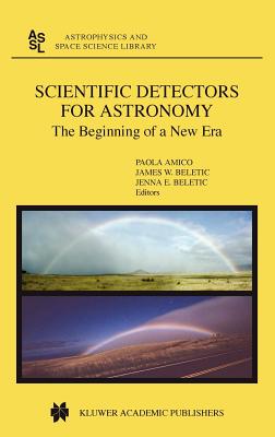 Scientific Detectors for Astronomy: The Beginning of a New Era (Astrophysics and Space Science Library #300) By P. Amico (Editor), James W. Beletic (Editor) Cover Image