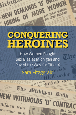 Conquering Heroines: How Women Fought Sex Bias at Michigan and Paved the Way for Title IX Cover Image