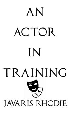 An Actor In Training By Javaris Rhodie Cover Image
