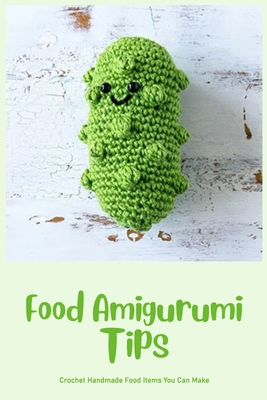 Food Amigurumi Tips: Crochet Handmade Food Items You Can Make: Food Amigurumi Guide By Kevin Wright Cover Image