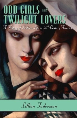 Odd Girls and Twilight Lovers: A History of Lesbian Life in 20th-Century America (Between Men-Between Women: Lesbian & Gay Studies) Cover Image
