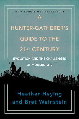 A Hunter-Gatherer's Guide to the 21st Century: Evolution and the Challenges of Modern Life Cover Image