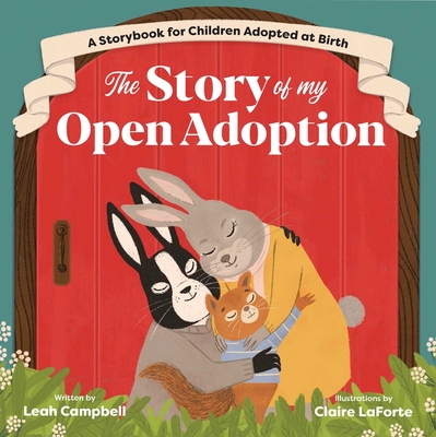 The Story of My Open Adoption: A Storybook for Children Adopted at Birth By Leah Campbell Cover Image