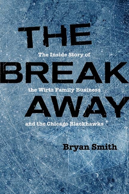 The Breakaway: The Inside Story of the Wirtz Family Business and the Chicago Blackhawks (Second to None: Chicago Stories)