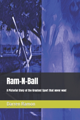 Ram-N-Ball: A Pictorial Story of the Greatest Sport that never was! Cover Image