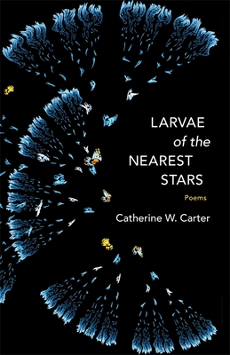 Larvae of the Nearest Stars: Poems (Sea Cliff Fund)
