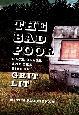The Bad Poor: Race, Class, and the Rise of Grit Lit (Southern Literary Studies)