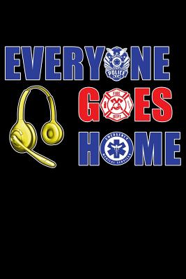 Everyone Goes Home: 911 Dispatchers Notebook Cover Image