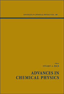 Advances in Chemical Physics, Volume 140 By Stuart A. Rice (Editor) Cover Image