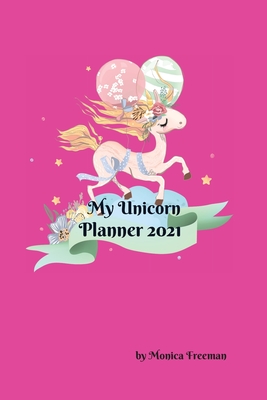 My Unicorn Planner 2021: Cute Unicorn planner 100 pages, 6x9 inches, for unicorns lovers By Monica Freeman Cover Image