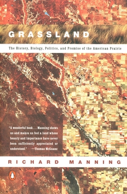 Grassland: The History, Biology, Politics and Promise of the American Prairie By Richard Manning Cover Image