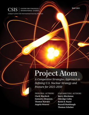 Project Atom: A Competitive Strategies Approach to Defining U.S. Nuclear Strategy and Posture for 2025-2050 (CSIS Reports)
