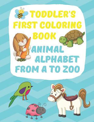 Toddler's First Coloring Book Animal Alphabet: Fun Simple Big Coloring Images for Small Hands A-Z Upper Case Lower Case (Coloring Books for Toddlers & Preschoolers #1)