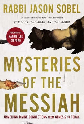 Mysteries of the Messiah: Unveiling Divine Connections from Genesis to Today By Rabbi Jason Sobel, Kathie Lee Gifford (Foreword by) Cover Image