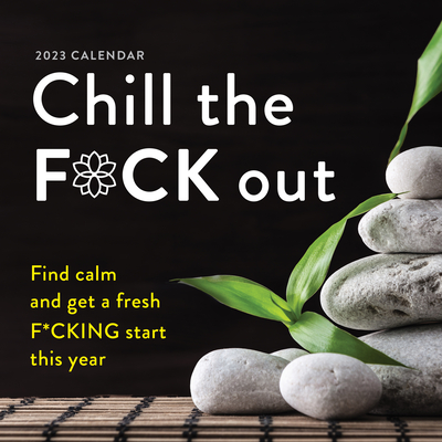 2023 Chill the F*ck Out Wall Calendar: Find calm and get a fresh f*cking start this year (Calendars & Gifts to Swear By) By Sourcebooks Cover Image
