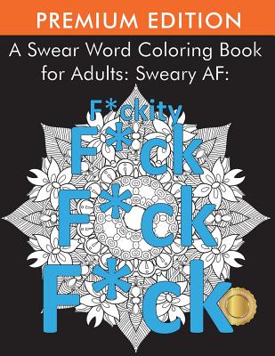 A Swear Word Coloring Book for Adults: Sweary AF: F*ckity F*ck F*ck F*ck By Adult Coloring Books, Coloring Books for Adults, Swear Word Coloring Book for Adults Cover Image