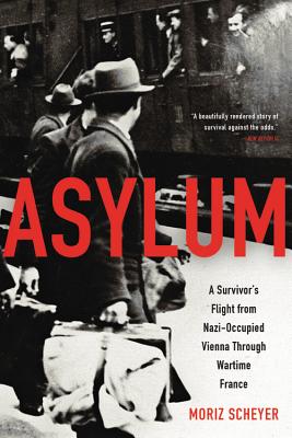 Asylum: A Survivor's Flight from Nazi-Occupied Vienna Through Wartime France By P. N. Singer (Translated by), Moriz Scheyer, P. N. Singer (Epilogue by) Cover Image