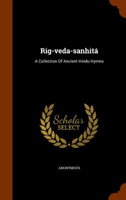 Rig-Veda-Sanhita: A Collection of Ancient Hindu Hymns By Anonymous Cover Image