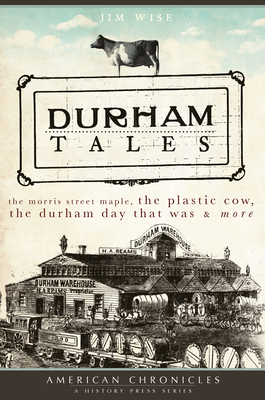 Durham Tales: The Morris Street Maple, the Plastic Cow, the Durham Day That Was & More (American Chronicles)