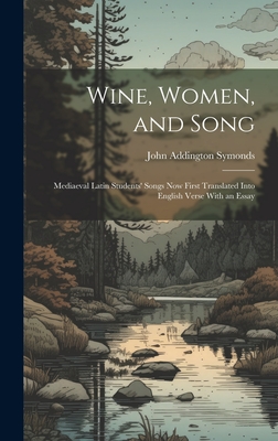 Wine, Women, and Song: Mediaeval Latin Students' Songs Now First Translated Into English Verse With an Essay Cover Image