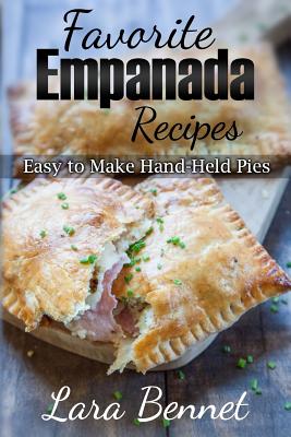 Favorite Empanada Recipes: Easy to Make Hand-Held Pies Cover Image