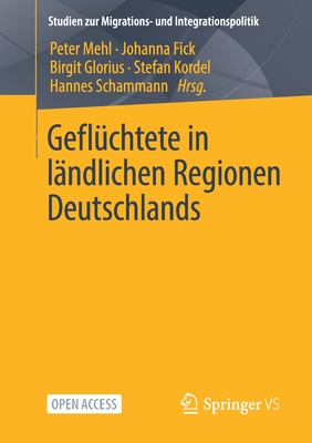 Geflüchtete in Ländlichen Regionen Deutschlands (Studien Zur Migrations- Und Integrationspolitik) By Peter Mehl (Editor), Johanna Fick (Editor), Birgit Glorius (Editor) Cover Image