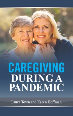 Caregiving During a Pandemic By Karen Hoffman, Laura Town Cover Image